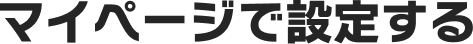 マイページで設定する